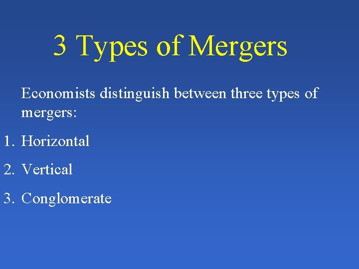3 Types of Mergers Economists distinguish between three types of mergers: 1. Horizontal 2.