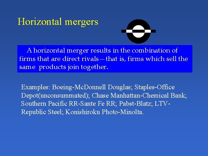 Horizontal mergers A horizontal merger results in the combination of firms that are direct