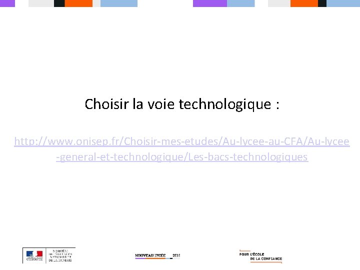 Choisir la voie technologique : http: //www. onisep. fr/Choisir-mes-etudes/Au-lycee-au-CFA/Au-lycee -general-et-technologique/Les-bacs-technologiques 