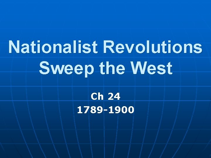 Nationalist Revolutions Sweep the West Ch 24 1789 -1900 