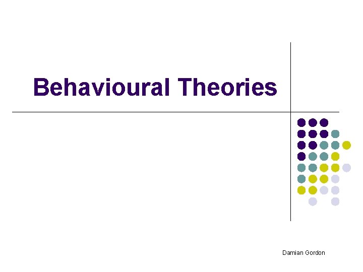 Behavioural Theories Damian Gordon 