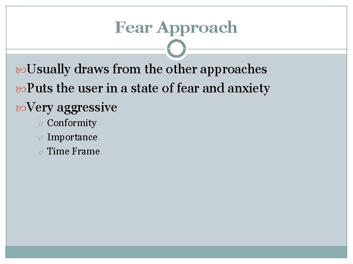 Fear Approach Usually draws from the other approaches Puts the user in a state