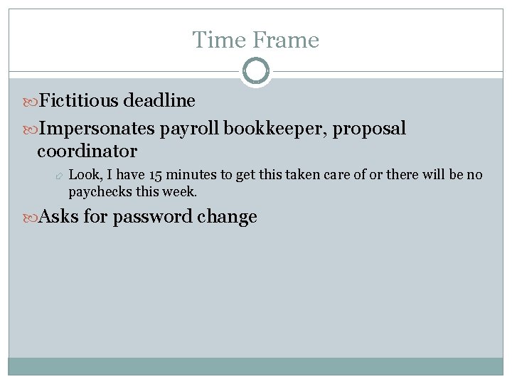 Time Frame Fictitious deadline Impersonates payroll bookkeeper, proposal coordinator Look, I have 15 minutes