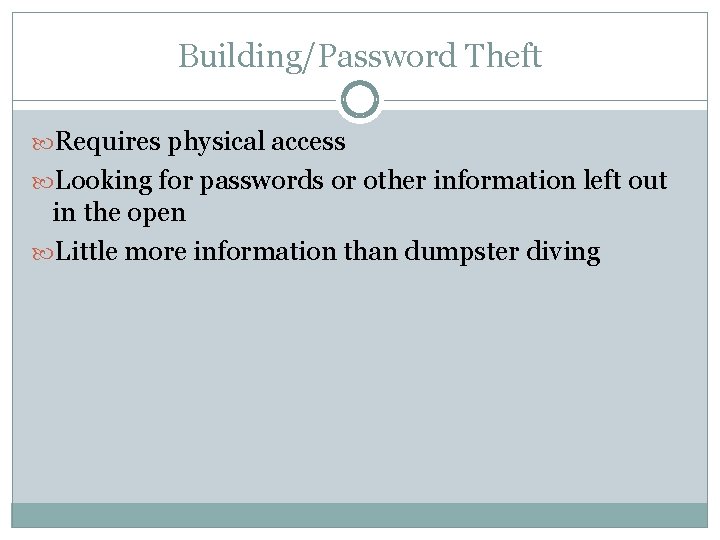 Building/Password Theft Requires physical access Looking for passwords or other information left out in