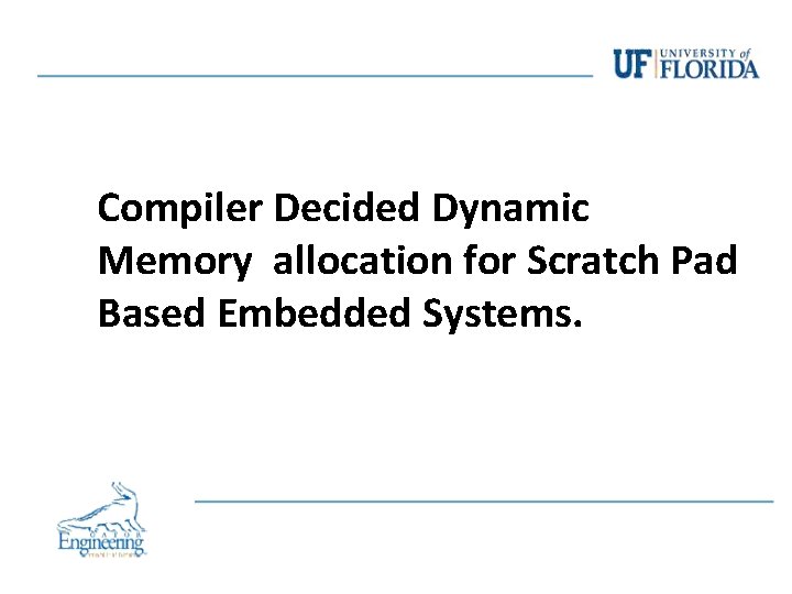 Compiler Decided Dynamic Memory allocation for Scratch Pad Based Embedded Systems. Compiler Decided Dynamic Memory allocation for Scratch Pad Based Embedded Systems.
