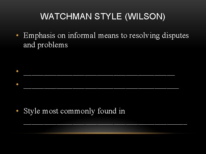 WATCHMAN STYLE (WILSON) • Emphasis on informal means to resolving disputes and problems •