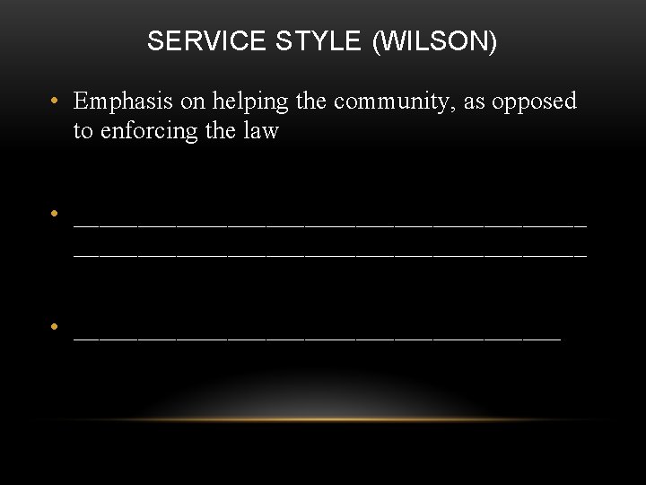 SERVICE STYLE (WILSON) • Emphasis on helping the community, as opposed to enforcing the