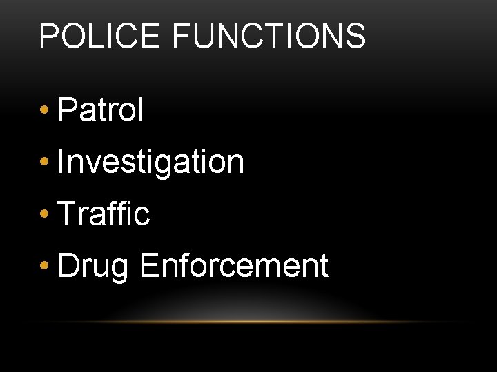 POLICE FUNCTIONS • Patrol • Investigation • Traffic • Drug Enforcement 