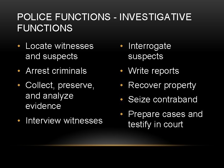 POLICE FUNCTIONS - INVESTIGATIVE FUNCTIONS • Locate witnesses and suspects • Interrogate suspects •