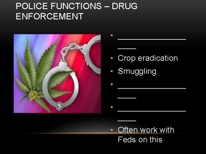 POLICE FUNCTIONS – DRUG ENFORCEMENT • ________ • Crop eradication • Smuggling • _______________