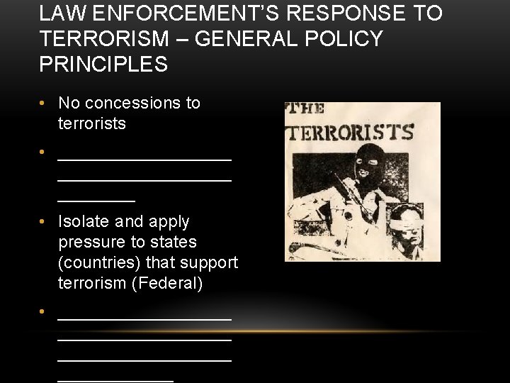 LAW ENFORCEMENT’S RESPONSE TO TERRORISM – GENERAL POLICY PRINCIPLES • No concessions to terrorists