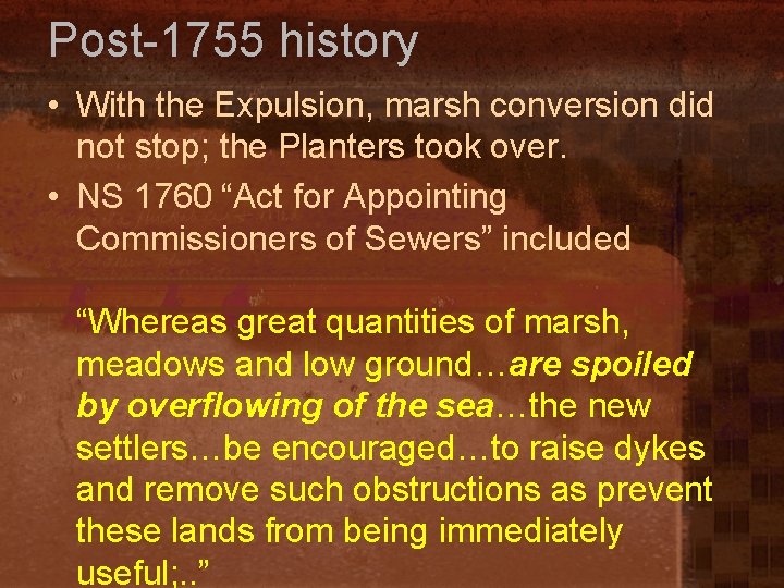 Post-1755 history • With the Expulsion, marsh conversion did not stop; the Planters took