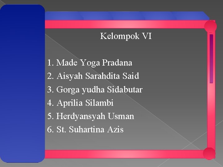 Kelompok VI 1. Made Yoga Pradana 2. Aisyah Sarahdita Said 3. Gorga yudha Sidabutar