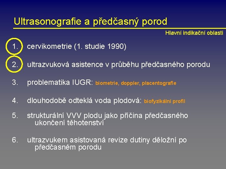 Ultrasonografie a předčasný porod Hlavní indikační oblasti 1. cervikometrie (1. studie 1990) 2. ultrazvuková
