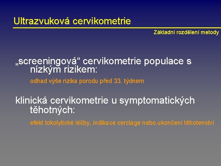 Ultrazvuková cervikometrie Základní rozdělení metody „screeningová“ cervikometrie populace s nízkým rizikem: odhad výše rizika