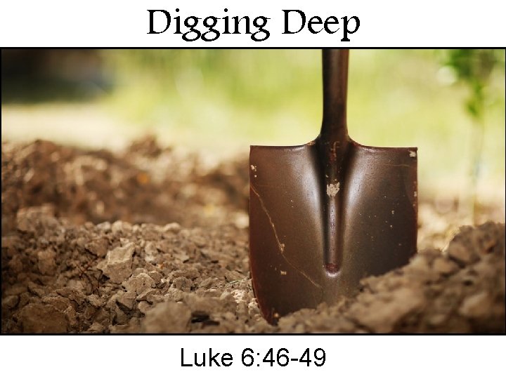 Digging Deep Luke 6: 46 -49 
