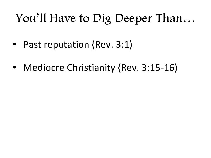 You’ll Have to Dig Deeper Than… • Past reputation (Rev. 3: 1) • Mediocre