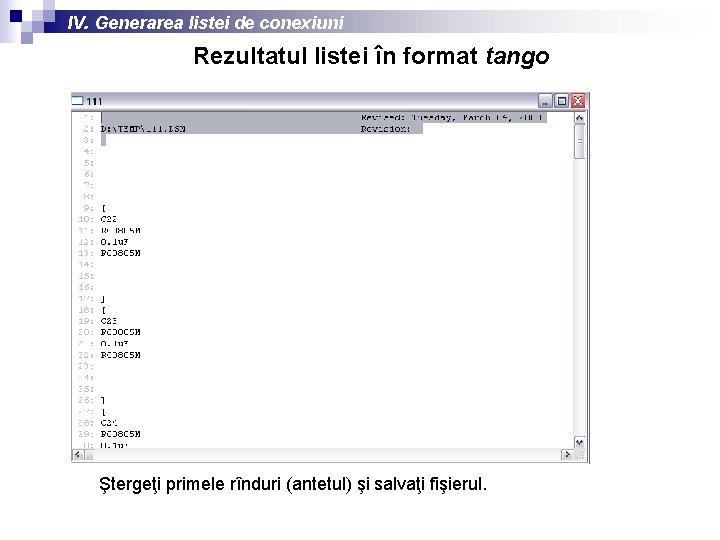 IV. Generarea listei de conexiuni Rezultatul listei în format tango Ştergeţi primele rînduri (antetul)