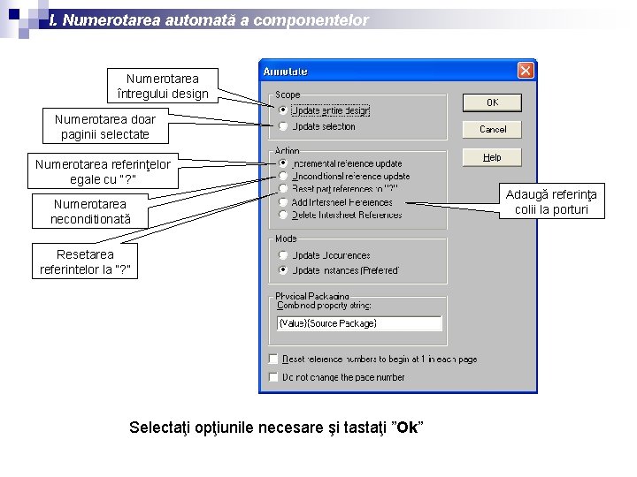 I. Numerotarea automată a componentelor Numerotarea întregului design Numerotarea doar paginii selectate Numerotarea referinţelor