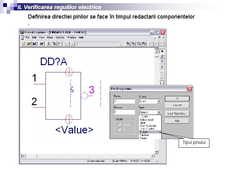 II. Verificarea regulilor electrice Definirea directiei pinilor se face în timpul redactarii componentelor. Tipul