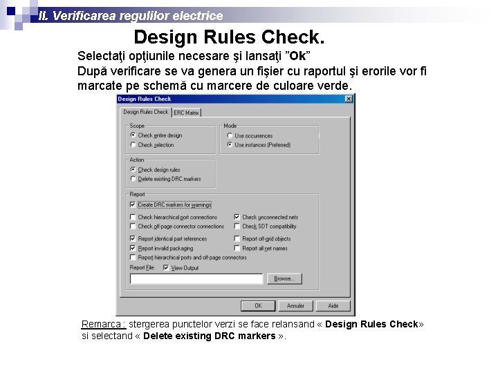 II. Verificarea regulilor electrice Design Rules Check. Selectaţi opţiunile necesare şi lansaţi ”Ok” După