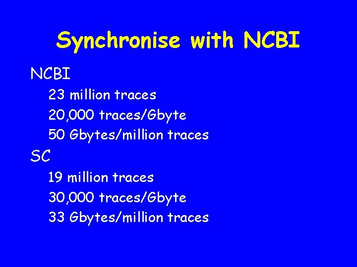 Synchronise with NCBI 23 million traces 20, 000 traces/Gbyte 50 Gbytes/million traces SC 19