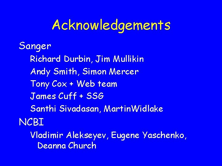 Acknowledgements Sanger Richard Durbin, Jim Mullikin Andy Smith, Simon Mercer Tony Cox + Web