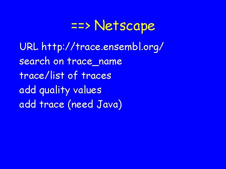 ==> Netscape URL http: //trace. ensembl. org/ search on trace_name trace/list of traces add