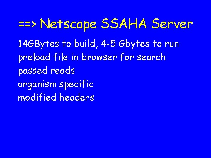 ==> Netscape SSAHA Server 14 GBytes to build, 4 -5 Gbytes to run preload