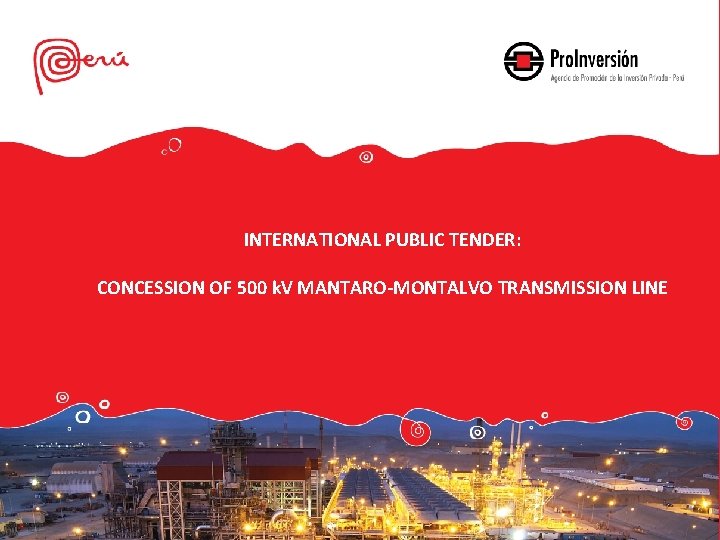 INTERNATIONAL PUBLIC TENDER: CONCESSION OF 500 k. V MANTARO-MONTALVO TRANSMISSION LINE 
