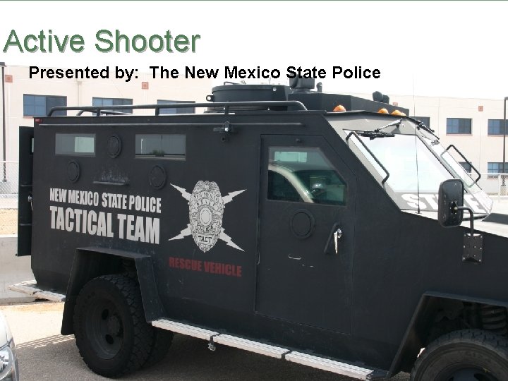 Active Shooter Presented by: The New Mexico State Police 