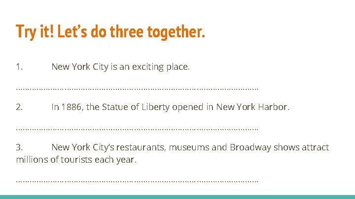Try it! Let’s do three together. 1. New York City is an exciting place.