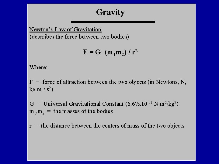 Gravity Newton’s Law of Gravitation (describes the force between two bodies) F = G
