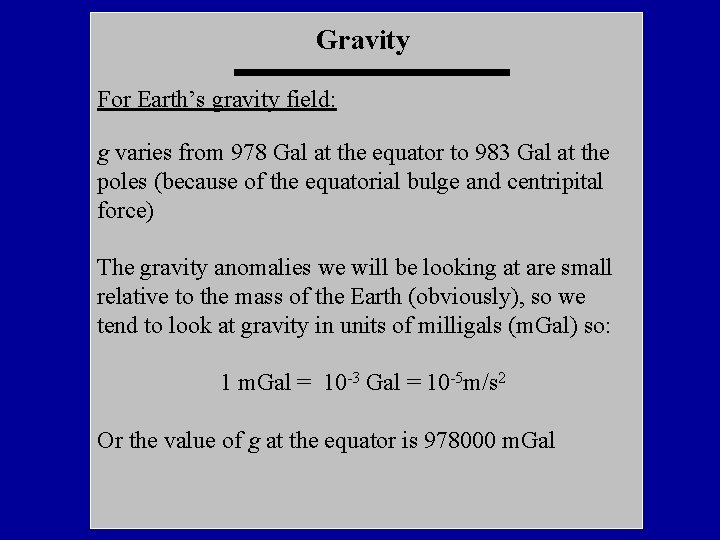 Gravity For Earth’s gravity field: g varies from 978 Gal at the equator to