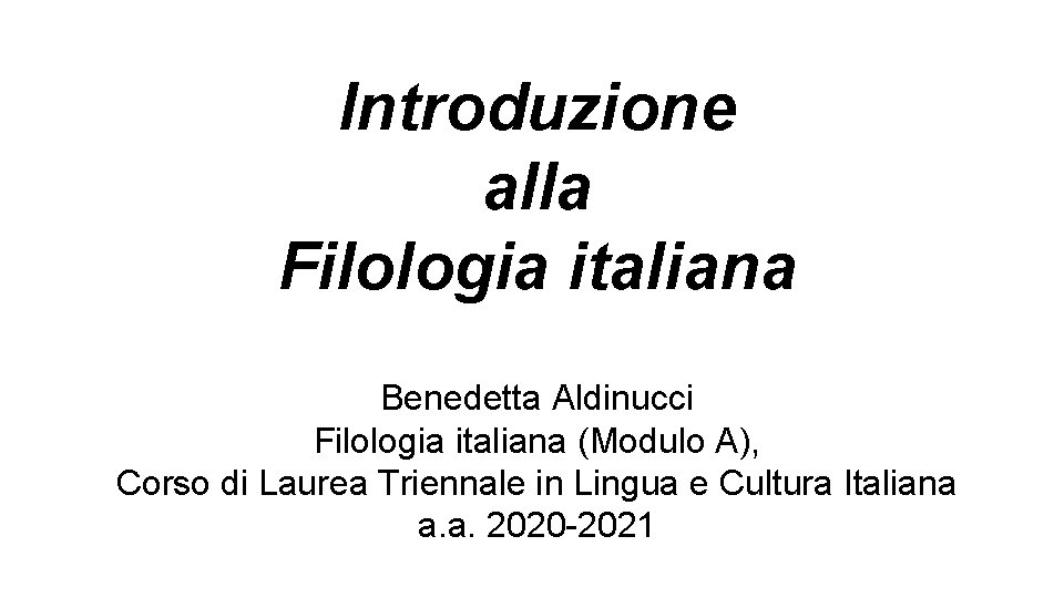 Introduzione alla Filologia italiana Benedetta Aldinucci Filologia italiana (Modulo A), Corso di Laurea Triennale