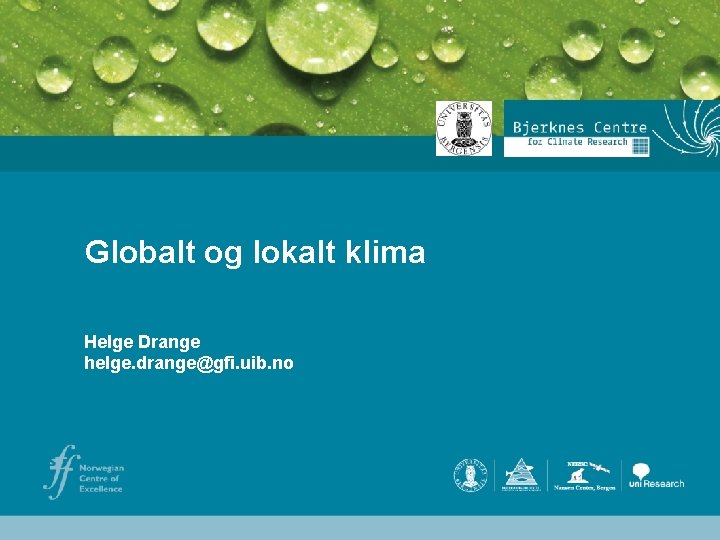 Globalt og lokalt klima Helge Drange helge. drange@gfi. uib. no Helge Drange Geofysisk institutt