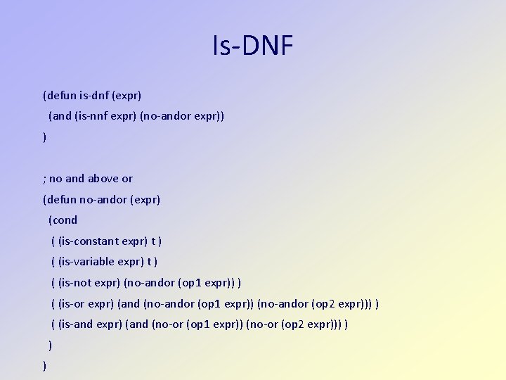 Is-DNF (defun is-dnf (expr) (and (is-nnf expr) (no-andor expr)) ) ; no and above