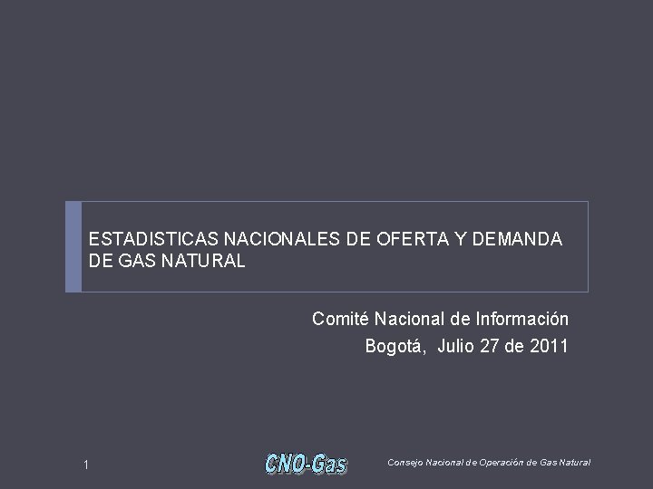 ESTADISTICAS NACIONALES DE OFERTA Y DEMANDA DE GAS NATURAL Comité Nacional de Información Bogotá,