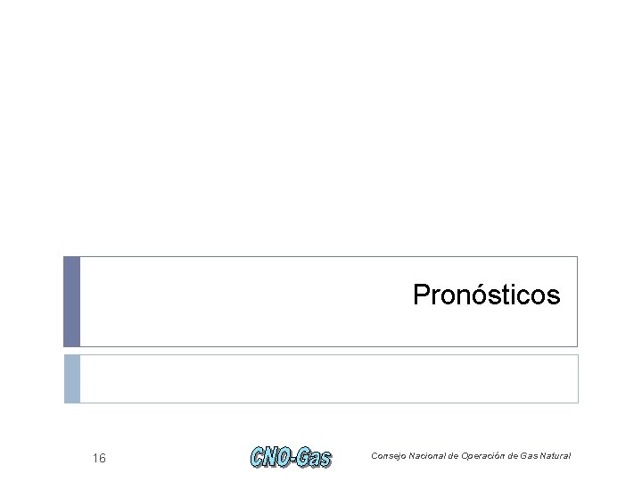 Pronósticos 16 Consejo Nacional de Operación de Gas Natural 