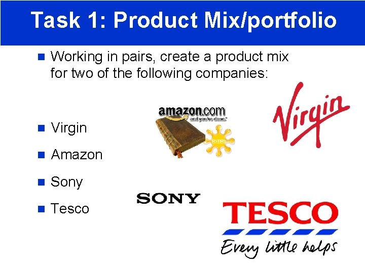 Task 1: Product Mix/portfolio n Working in pairs, create a product mix for two