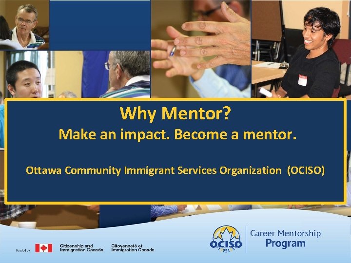 Why Mentor? Make an impact. Become a mentor. Ottawa Community Immigrant Services Organization (OCISO)