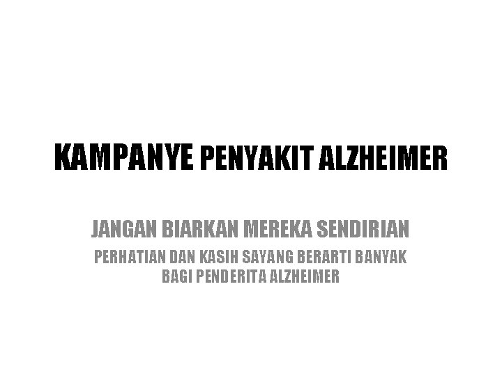 KAMPANYE PENYAKIT ALZHEIMER JANGAN BIARKAN MEREKA SENDIRIAN PERHATIAN DAN KASIH SAYANG BERARTI BANYAK BAGI