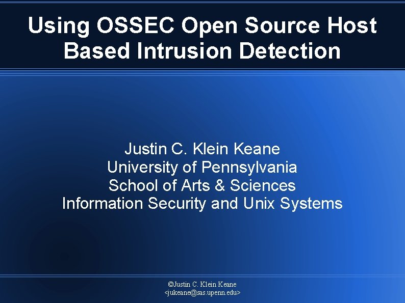 Using OSSEC Open Source Host Based Intrusion Detection Justin C. Klein Keane University of