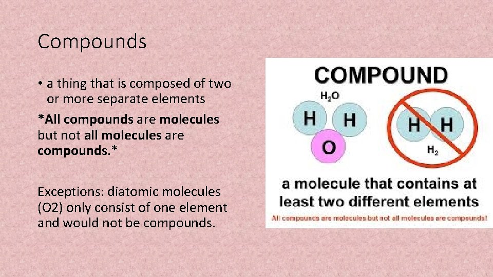 Compounds • a thing that is composed of two or more separate elements *All
