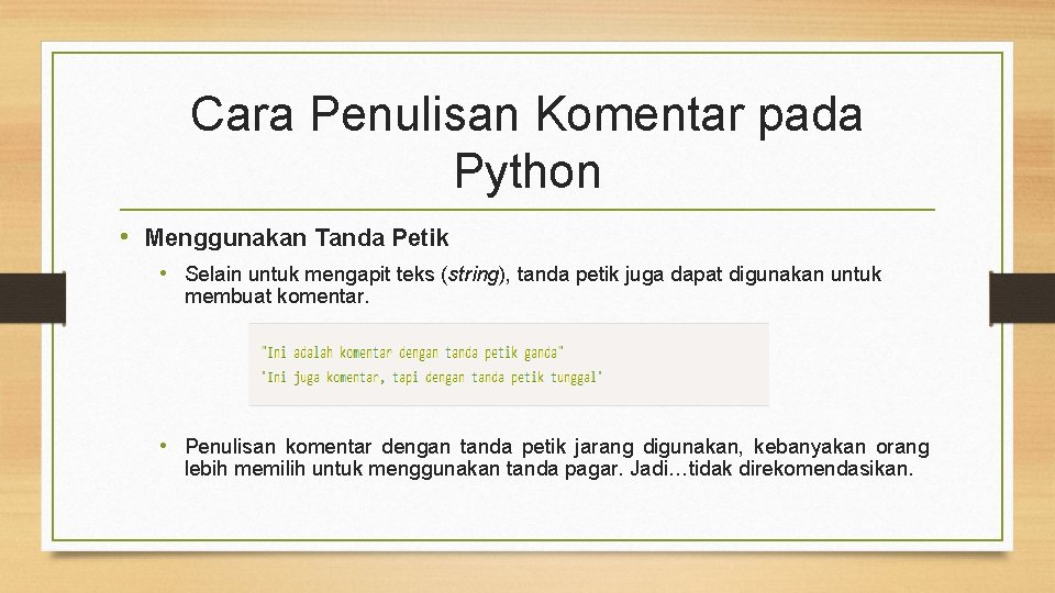 Cara Penulisan Komentar pada Python • Menggunakan Tanda Petik • Selain untuk mengapit teks