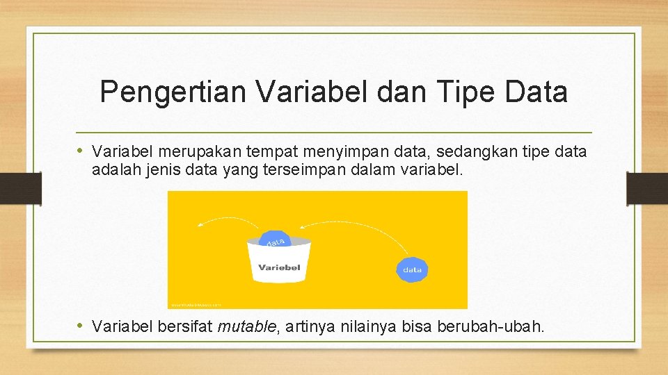 Pengertian Variabel dan Tipe Data • Variabel merupakan tempat menyimpan data, sedangkan tipe data