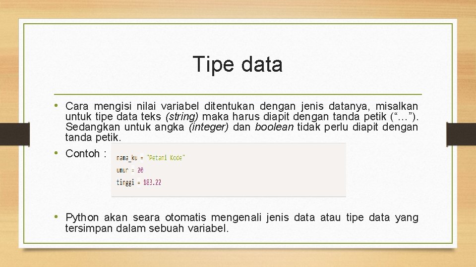 Tipe data • Cara mengisi nilai variabel ditentukan dengan jenis datanya, misalkan untuk tipe