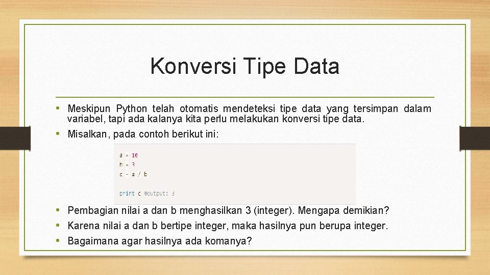 Konversi Tipe Data • Meskipun Python telah otomatis mendeteksi tipe data yang tersimpan dalam