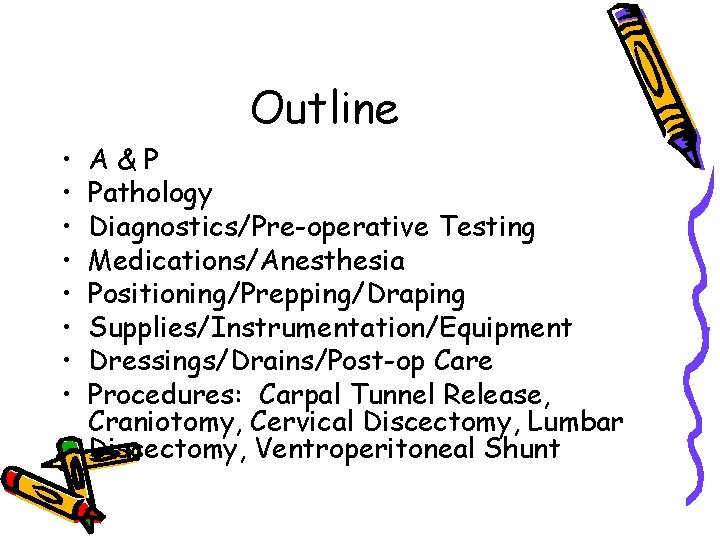 Outline • • A&P Pathology Diagnostics/Pre-operative Testing Medications/Anesthesia Positioning/Prepping/Draping Supplies/Instrumentation/Equipment Dressings/Drains/Post-op Care Procedures: Carpal