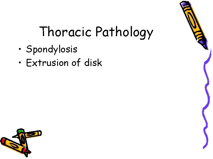 Thoracic Pathology • Spondylosis • Extrusion of disk 